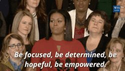 Michelle Obama saying Be focused, be determined, be hopeful, be empowered.
